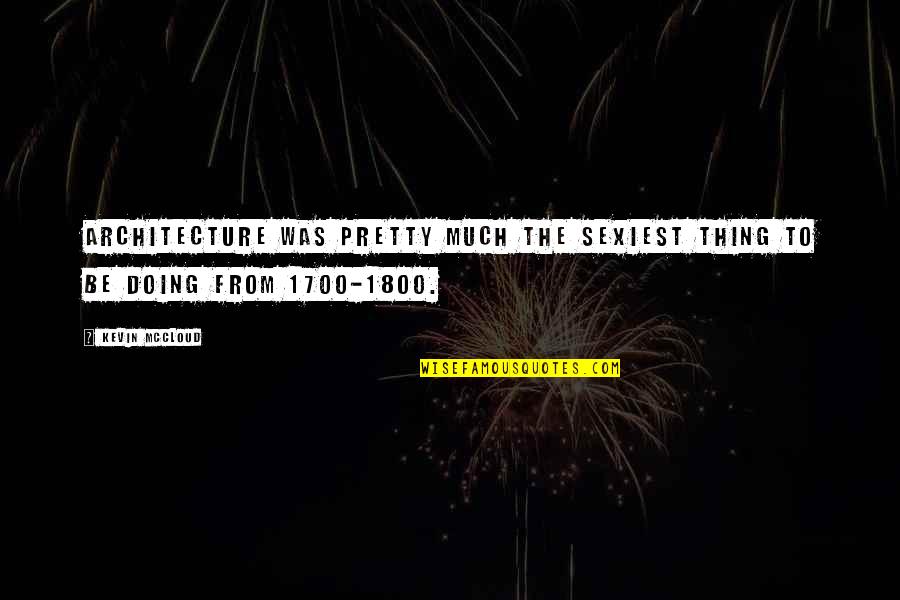 Pretty Thing Quotes By Kevin McCloud: Architecture was pretty much the sexiest thing to