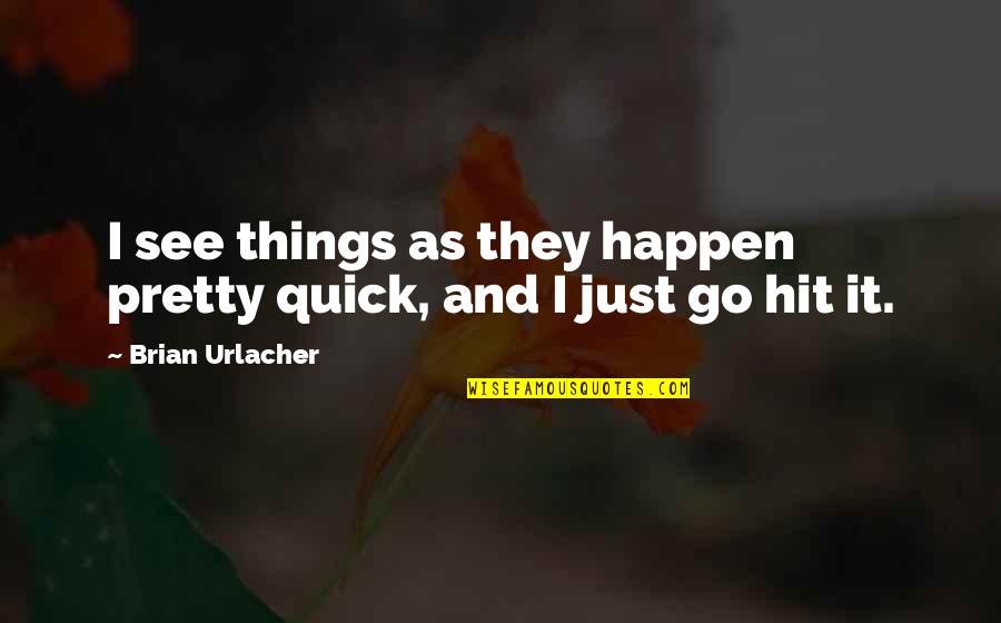 Pretty Things And Quotes By Brian Urlacher: I see things as they happen pretty quick,