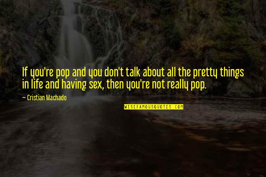 Pretty Things And Quotes By Cristian Machado: If you're pop and you don't talk about