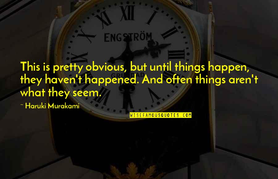 Pretty Things And Quotes By Haruki Murakami: This is pretty obvious, but until things happen,