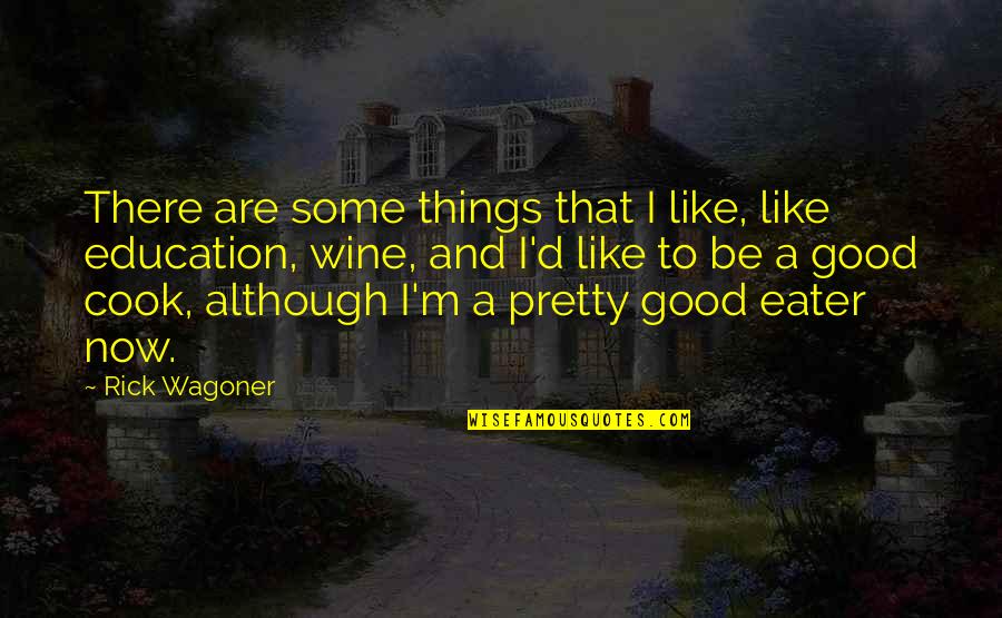 Pretty Things And Quotes By Rick Wagoner: There are some things that I like, like