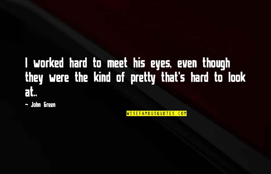 Pretty To Look At Quotes By John Green: I worked hard to meet his eyes, even