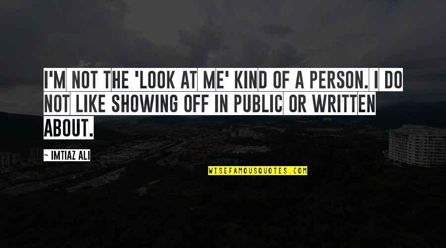 Pretty Wild Quotes By Imtiaz Ali: I'm not the 'look at me' kind of Pretty Wild Quotes By Imtiaz Ali: I'm not the 'look at me' kind of