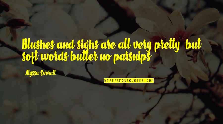 Pretty Words Quotes By Alyssa Everett: Blushes and sighs are all very pretty, but