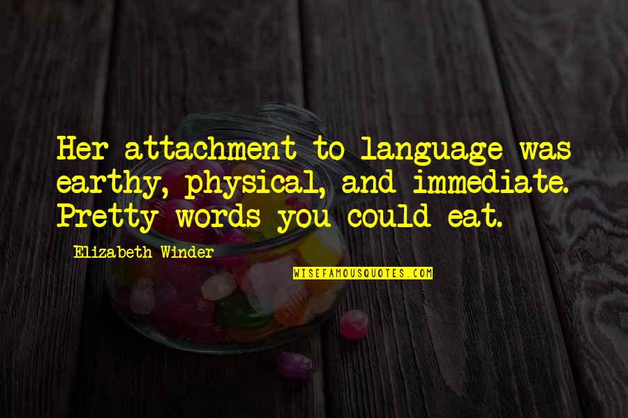 Pretty Words Quotes By Elizabeth Winder: Her attachment to language was earthy, physical, and