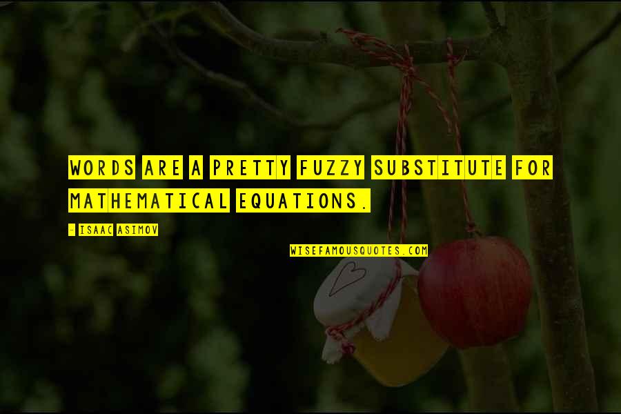 Pretty Words Quotes By Isaac Asimov: Words are a pretty fuzzy substitute for mathematical