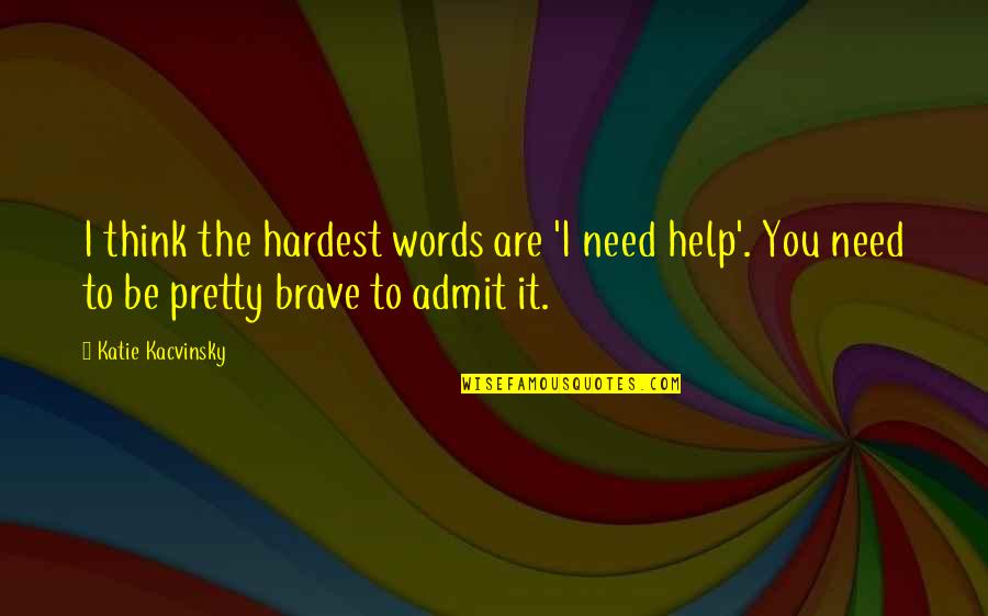 Pretty Words Quotes By Katie Kacvinsky: I think the hardest words are 'I need