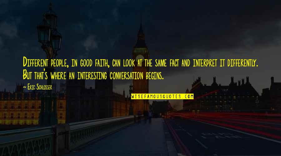 Prettyinglam Quotes By Eric Schlosser: Different people, in good faith, can look at Prettyinglam Quotes By Eric Schlosser: Different people, in good faith, can look at
