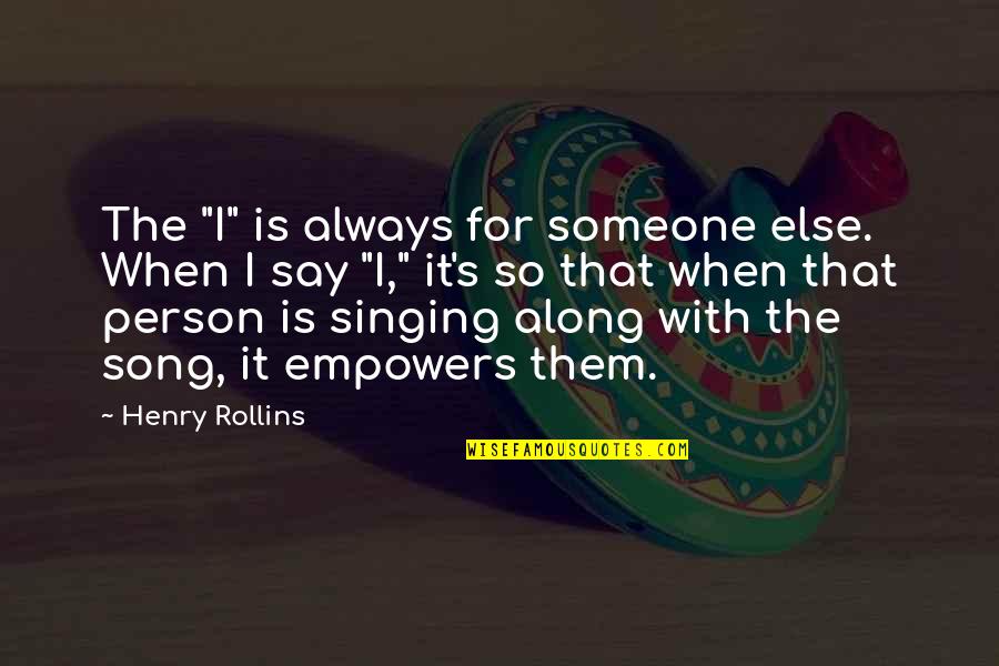 Prettyinglam Quotes By Henry Rollins: The "I" is always for someone else. When Prettyinglam Quotes By Henry Rollins: The "I" is always for someone else. When