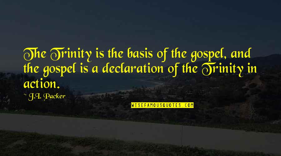 Prettymuch Quotes By J.I. Packer: The Trinity is the basis of the gospel, Prettymuch Quotes By J.I. Packer: The Trinity is the basis of the gospel,