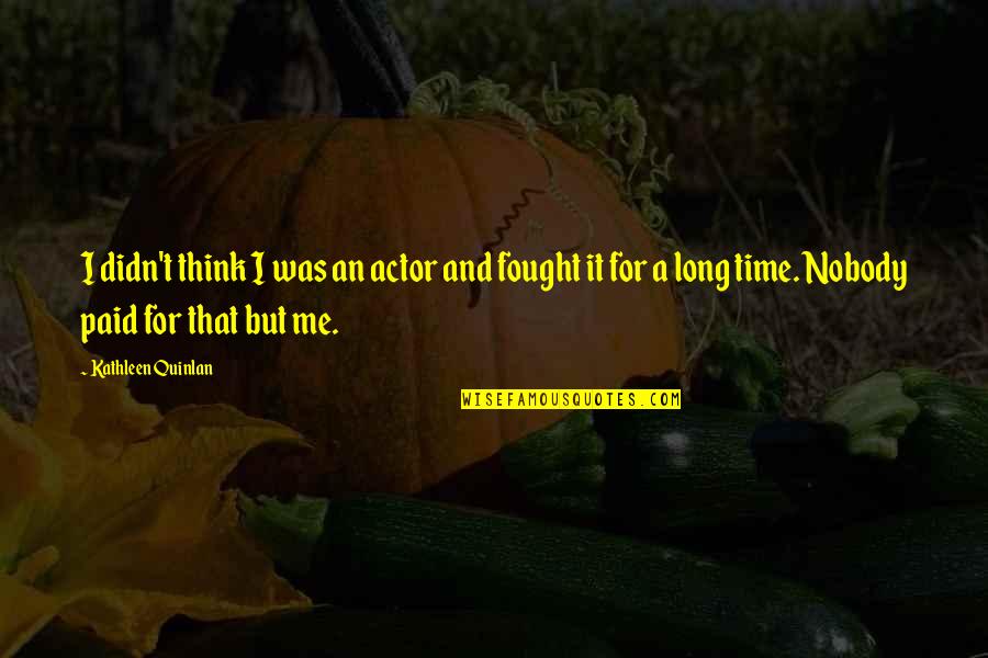 Pretutindeni Dex Quotes By Kathleen Quinlan: I didn't think I was an actor and Pretutindeni Dex Quotes By Kathleen Quinlan: I didn't think I was an actor and