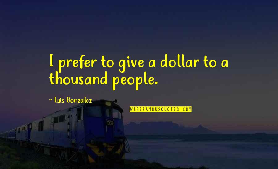 Pretzel Quotes Quotes By Luis Gonzalez: I prefer to give a dollar to a