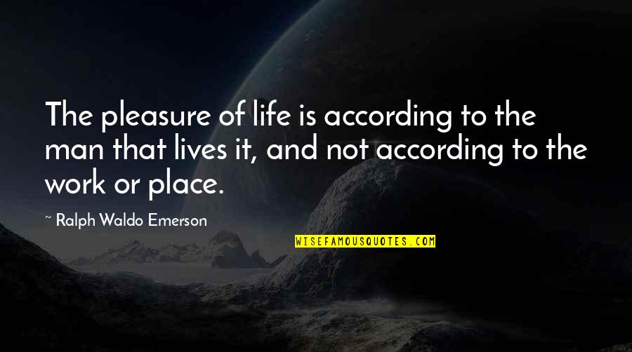 Pretzel Quotes Quotes By Ralph Waldo Emerson: The pleasure of life is according to the