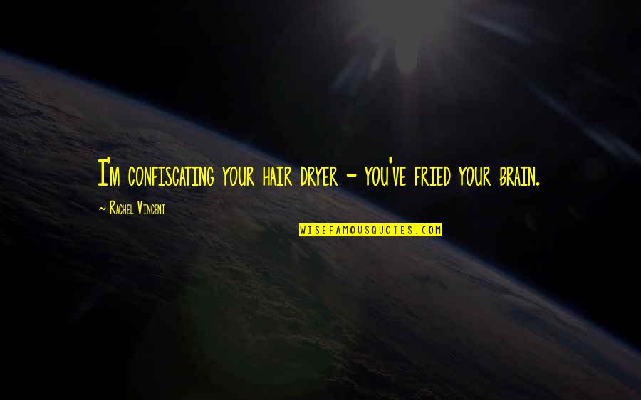 Pretzer Farms Quotes By Rachel Vincent: I'm confiscating your hair dryer - you've fried Pretzer Farms Quotes By Rachel Vincent: I'm confiscating your hair dryer - you've fried