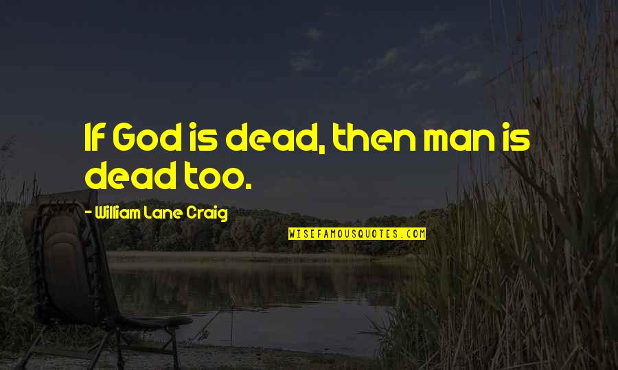 Preuit Place Quotes By William Lane Craig: If God is dead, then man is dead