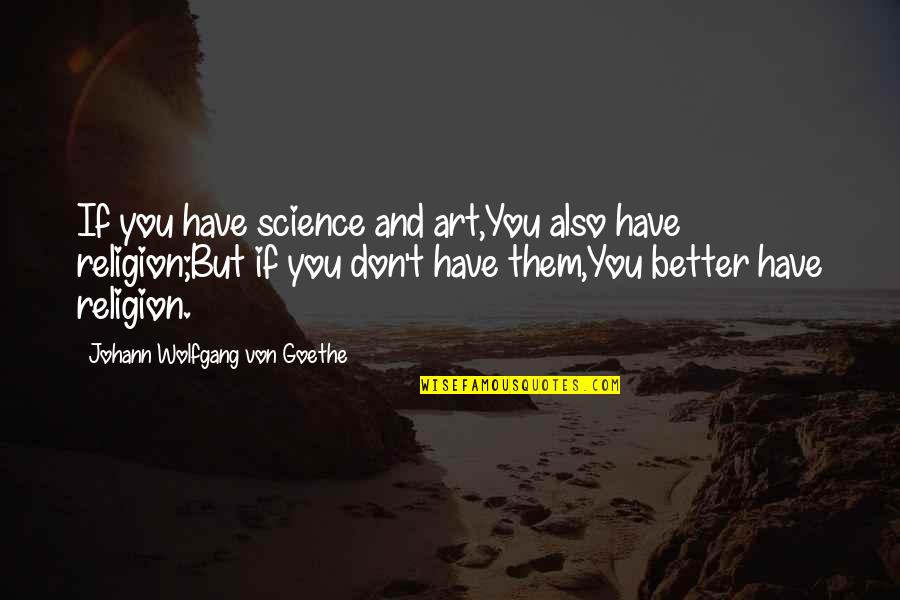 Preuitts Barbeque Quotes By Johann Wolfgang Von Goethe: If you have science and art,You also have Preuitts Barbeque Quotes By Johann Wolfgang Von Goethe: If you have science and art,You also have