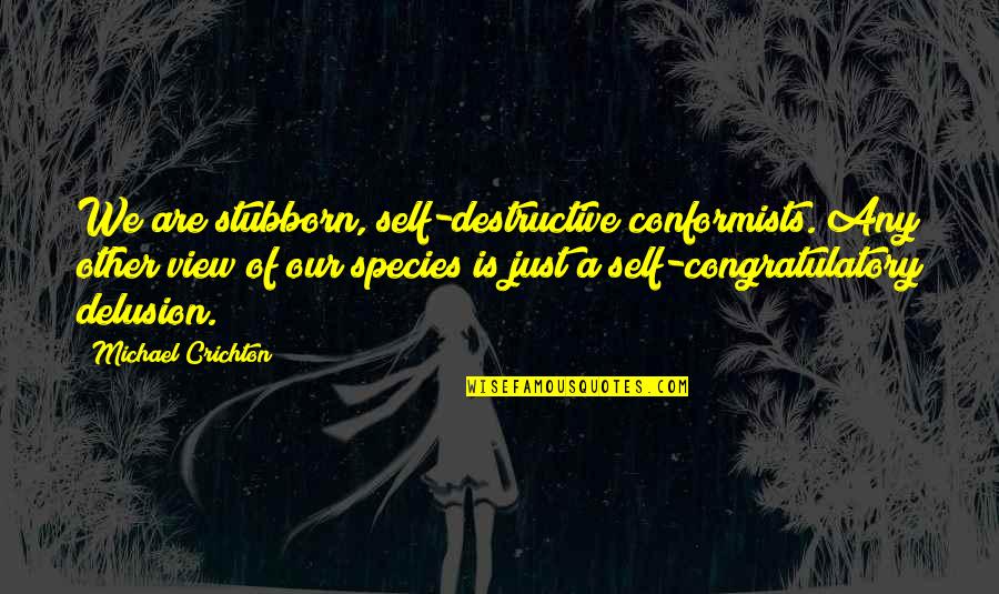 Preuitts Barbeque Quotes By Michael Crichton: We are stubborn, self-destructive conformists. Any other view