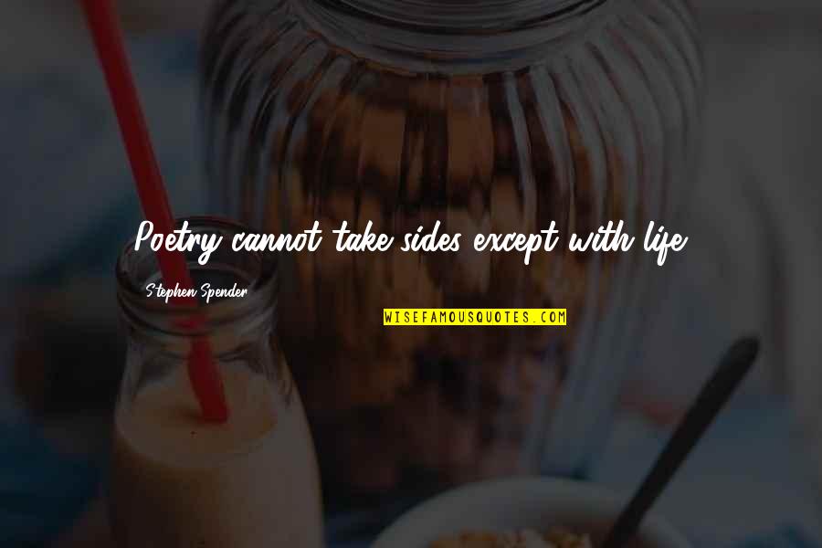 Preumblata Quotes By Stephen Spender: Poetry cannot take sides except with life.