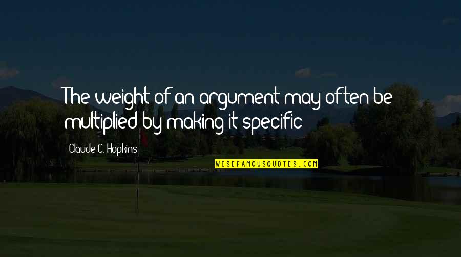 Preus Library Quotes By Claude C. Hopkins: The weight of an argument may often be