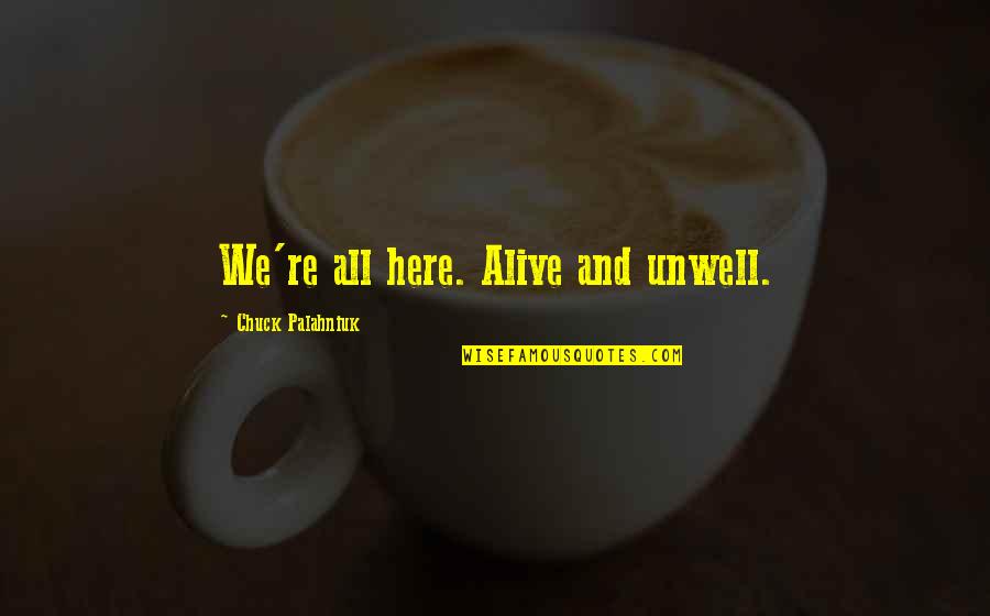 Preusch Capital Resources Quotes By Chuck Palahniuk: We're all here. Alive and unwell. Preusch Capital Resources Quotes By Chuck Palahniuk: We're all here. Alive and unwell.