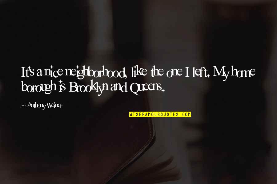 Preuschen Quotes By Anthony Weiner: It's a nice neighborhood, like the one I