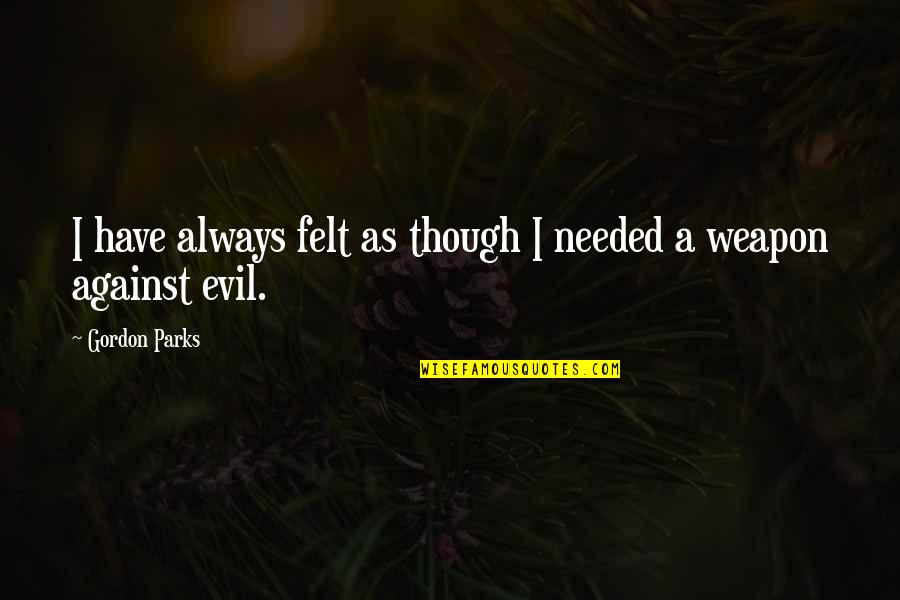 Preussen Dellbrueck Quotes By Gordon Parks: I have always felt as though I needed Preussen Dellbrueck Quotes By Gordon Parks: I have always felt as though I needed