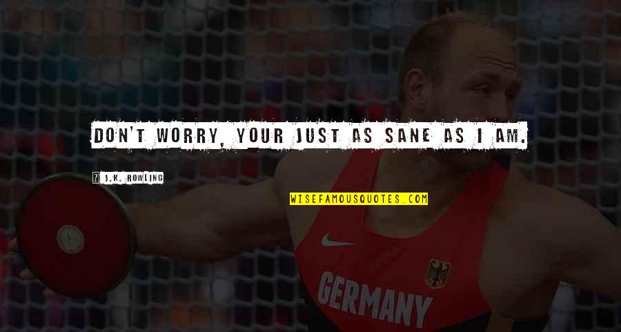 Preussen Dellbrueck Quotes By J.K. Rowling: Don't worry, your just as sane as I Preussen Dellbrueck Quotes By J.K. Rowling: Don't worry, your just as sane as I