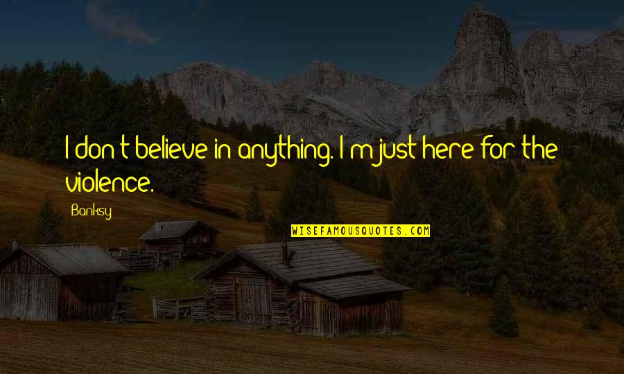Preutelekker Quotes By Banksy: I don't believe in anything. I'm just here