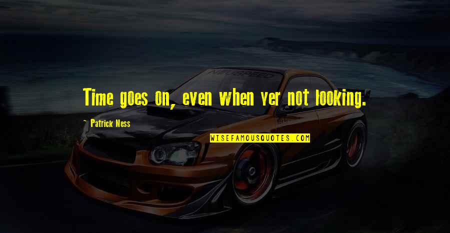 Preutelekker Quotes By Patrick Ness: Time goes on, even when yer not looking.