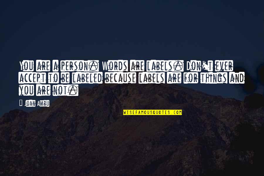 Preuve Par Quotes By Joan Ambu: You are a person. Words are labels. Don't