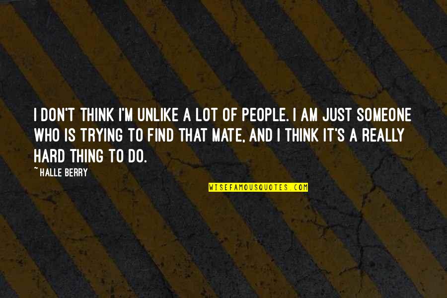 Preuve Quotes By Halle Berry: I don't think I'm unlike a lot of Preuve Quotes By Halle Berry: I don't think I'm unlike a lot of