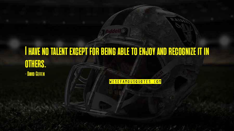 Prevades Quotes By David Geffen: I have no talent except for being able