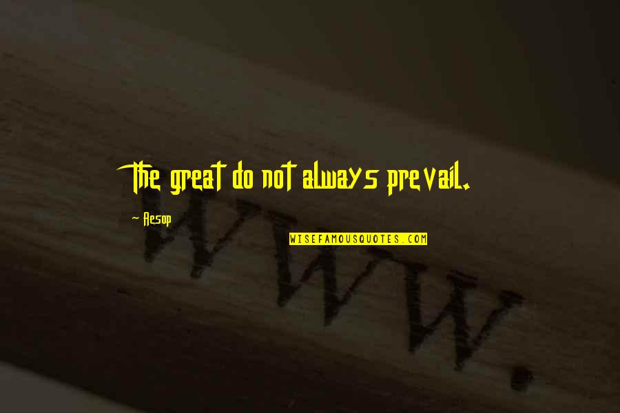 Prevail Quotes By Aesop: The great do not always prevail.