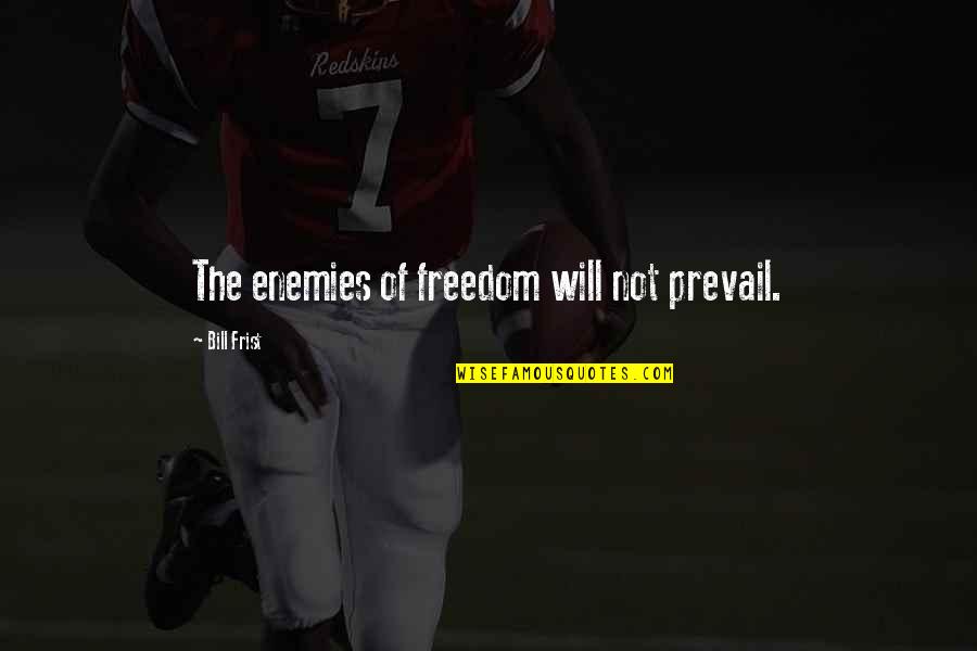 Prevail Quotes By Bill Frist: The enemies of freedom will not prevail.