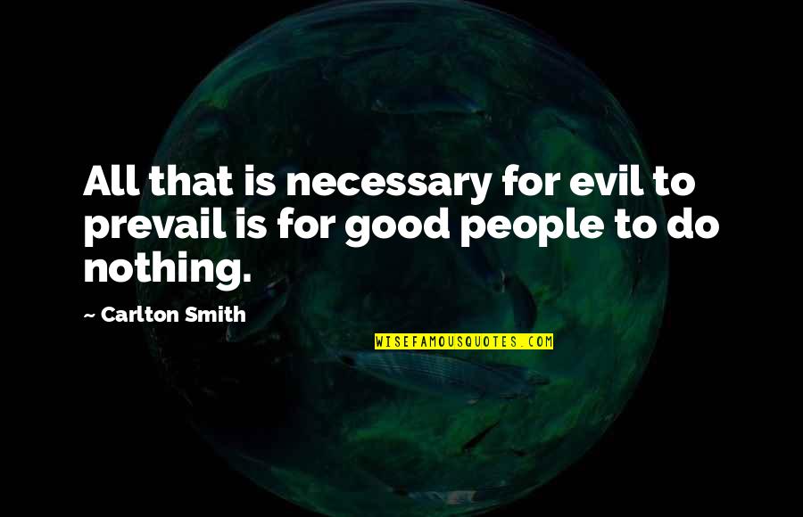 Prevail Quotes By Carlton Smith: All that is necessary for evil to prevail
