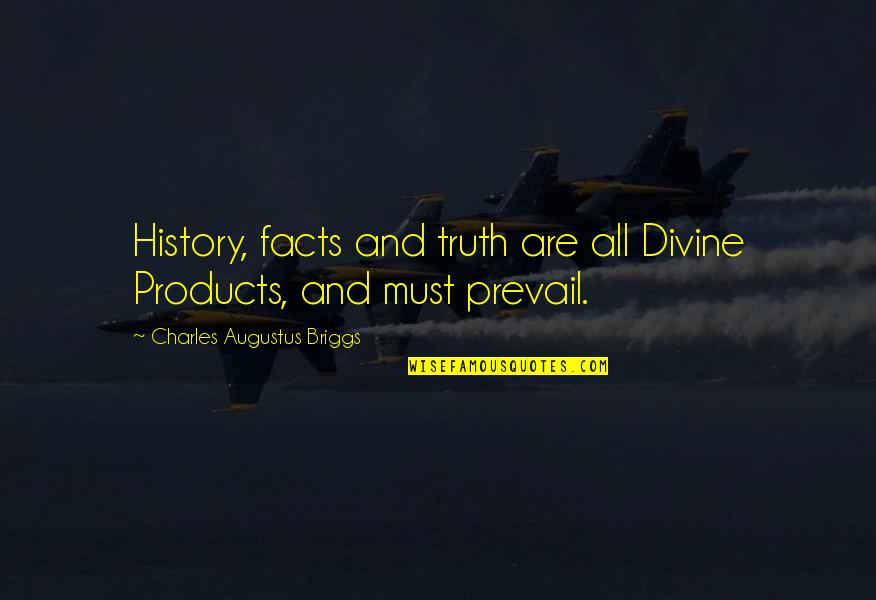 Prevail Quotes By Charles Augustus Briggs: History, facts and truth are all Divine Products,