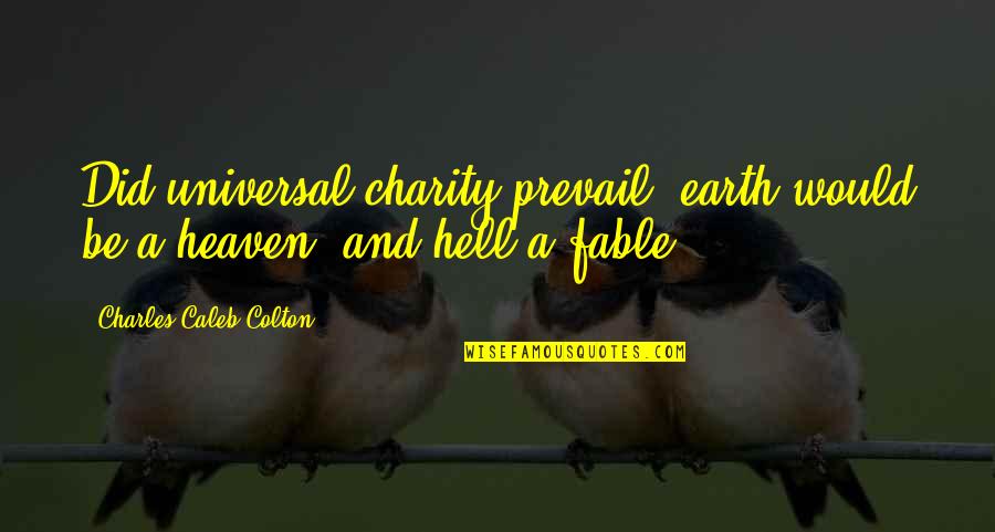 Prevail Quotes By Charles Caleb Colton: Did universal charity prevail, earth would be a