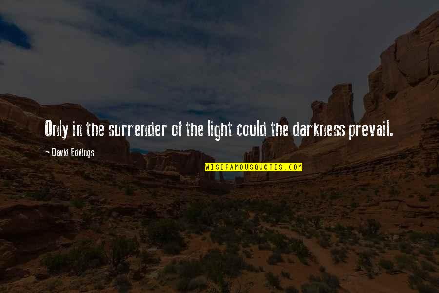 Prevail Quotes By David Eddings: Only in the surrender of the light could