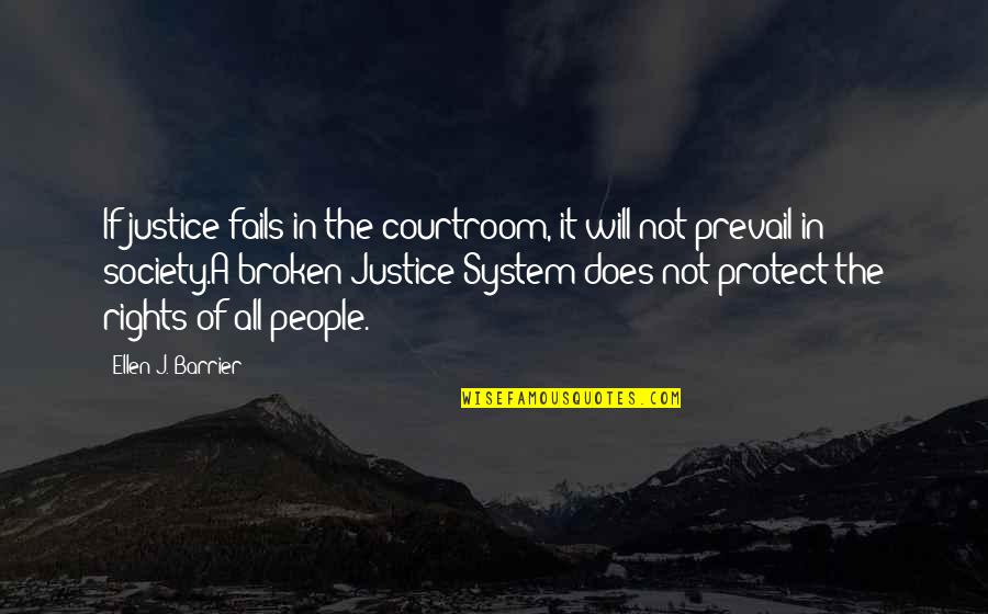 Prevail Quotes By Ellen J. Barrier: If justice fails in the courtroom, it will