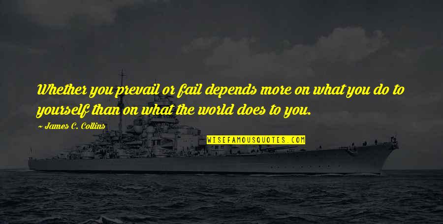 Prevail Quotes By James C. Collins: Whether you prevail or fail depends more on