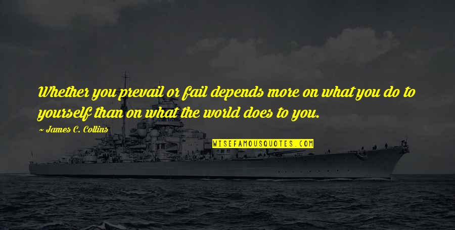 Prevail Quotes By James C. Collins: Whether you prevail or fail depends more on