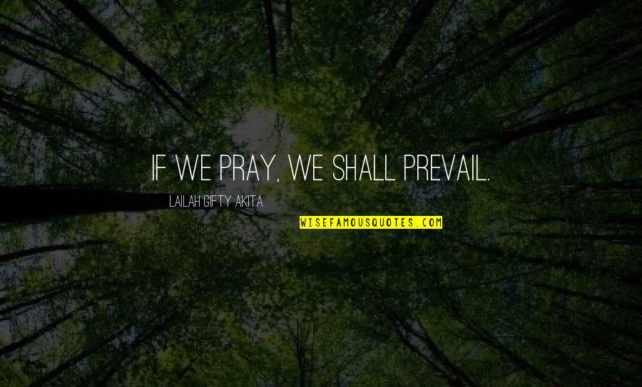 Prevail Quotes By Lailah Gifty Akita: If we pray, we shall prevail.