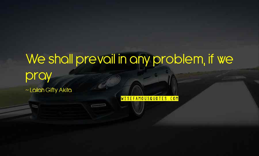 Prevail Quotes By Lailah Gifty Akita: We shall prevail in any problem, if we