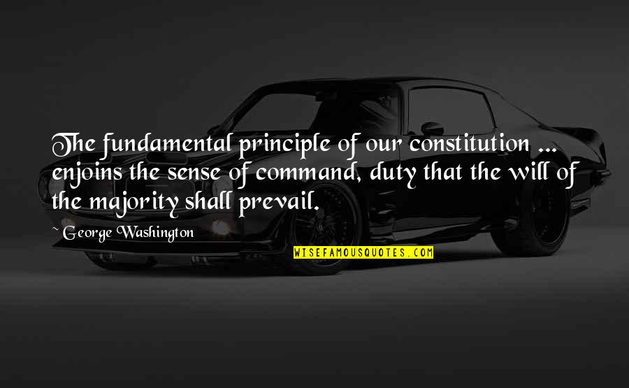 Prevail'd Quotes By George Washington: The fundamental principle of our constitution ... enjoins