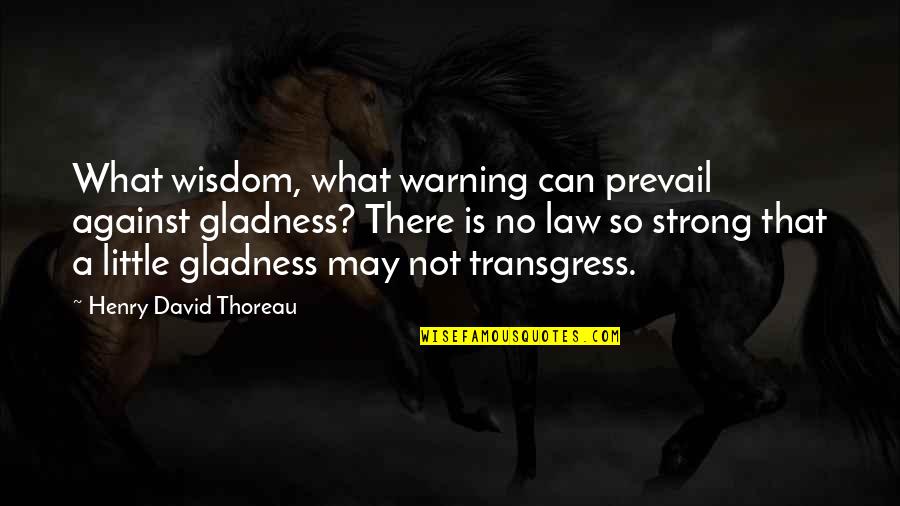 Prevail'd Quotes By Henry David Thoreau: What wisdom, what warning can prevail against gladness?