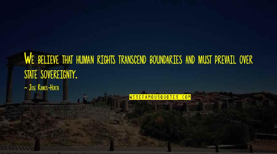 Prevail'd Quotes By Jose Ramos-Horta: We believe that human rights transcend boundaries and