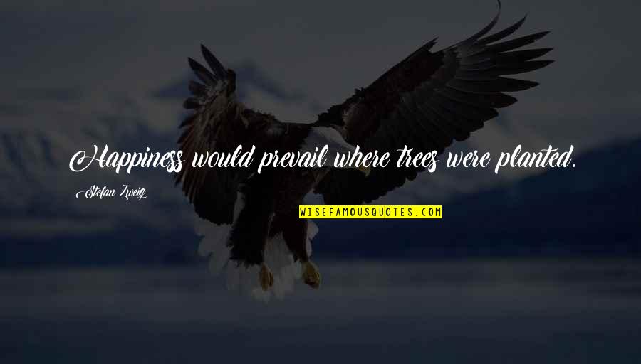 Prevail'd Quotes By Stefan Zweig: Happiness would prevail where trees were planted.