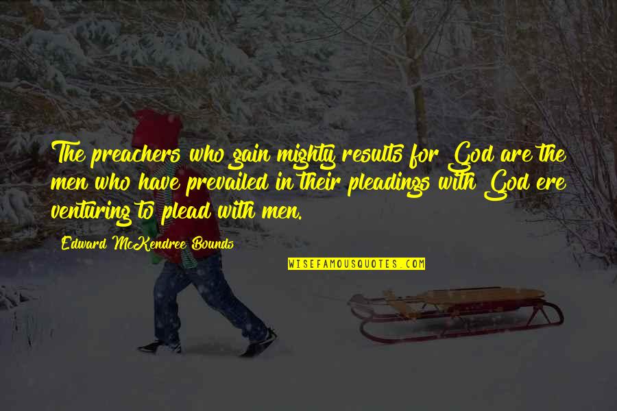 Prevailed Quotes By Edward McKendree Bounds: The preachers who gain mighty results for God