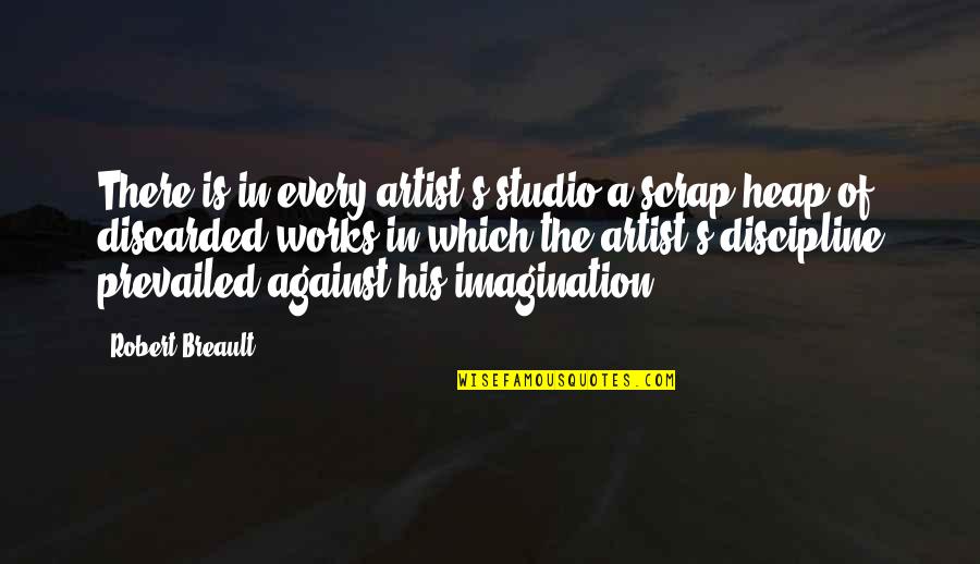 Prevailed Quotes By Robert Breault: There is in every artist's studio a scrap