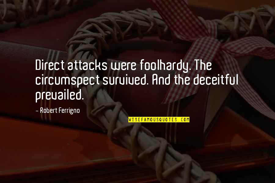 Prevailed Quotes By Robert Ferrigno: Direct attacks were foolhardy. The circumspect survived. And